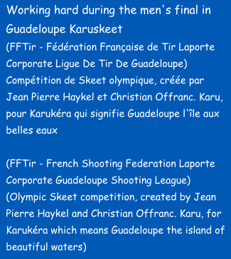 Working hard during the men's final in Guadeloupe Karuskeet (FFTir - Fédération Française de Tir Laporte Corporate Ligue De Tir De Guadeloupe) Compétition de Skeet olympique, créée par Jean Pierre Haykel et Christian Offranc. Karu, pour Karukéra qui signifie Guadeloupe l'île aux belles eaux  (FFTir - French Shooting Federation Laporte Corporate Guadeloupe Shooting League) (Olympic Skeet competition, created by Jean Pierre Haykel and Christian Offranc. Karu, for Karukéra which means Guadeloupe the island of beautiful waters)